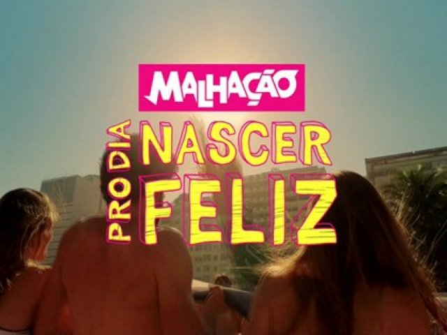 Malhação - Pro Dia Nascer Feliz