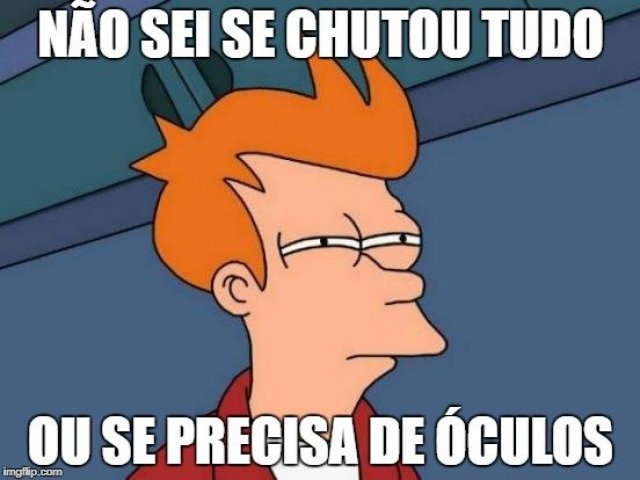 Não sei se chutou tudo ... ou se precisa de óculos