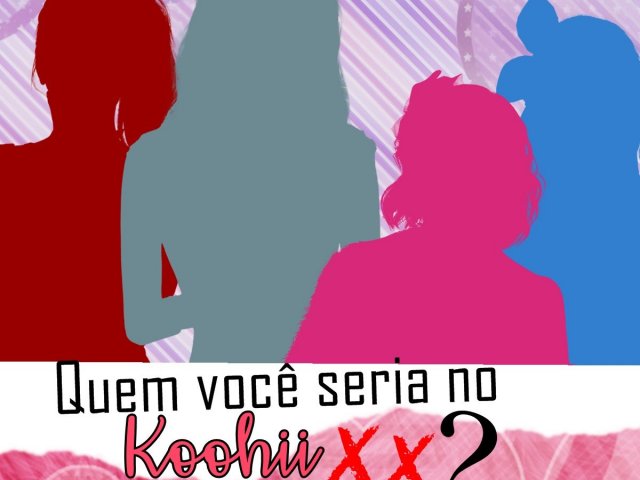 Quem você seria no Koohii XX?